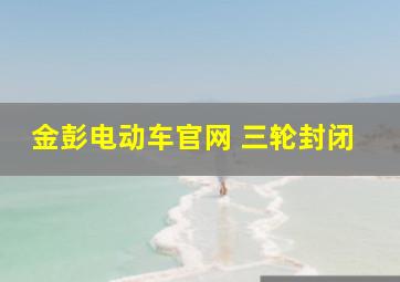 金彭电动车官网 三轮封闭